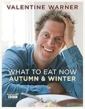 What to eat now : autumn and winter : the best of autumn and winter eating