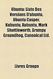 Ubuntu: Liste Des Versions D'Ubuntu, Ubuntu Casper, Kubuntu, Xubuntu, Mark Shuttleworth, Grumpy Groundhog, Canonical Ltd.-