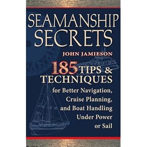Seamanship Secrets: 185 Tips and Techniques for Better Navigation, Cruise Planning, and Boat... by John Jamieson