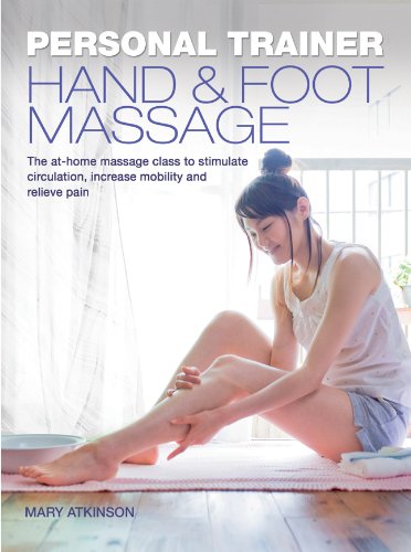 Personal Trainer: Hand & Foot Massage: The At-Home Massage Class to Stimulate Circulation, Increase Mobility and Relieve Pain (Personal Trainer (Carlton Books))