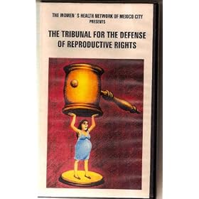 The Women's Health Network of Mexico City Presents: The Tribunal for the Defense of Reproductive Rights [VHS Tape]