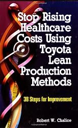 Stop Rising Healthcare Costs Using Toyota Lean Production Methods: 38 Steps for Improvement
