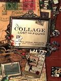 Collage Lost and Found: Creating Unique Projects With Vintage Ephemera