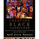 Creating Black Americans: African American History and Its Meanings, 1619 to the Present