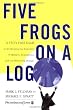 Five Frogs on a Log: A CEO's Field Guide to Accelerating the Transition in Mergers,  Acquisitions And Gut Wrenching Change