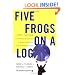 Five Frogs on a Log: A CEO's Field Guide to Accelerating the Transition in Mergers,  Acquisitions And Gut Wrenching Change