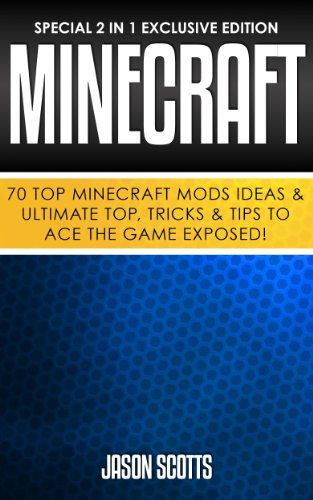 Minecraft: 70 Top Minecraft Mods Ideas & Ultimate Top, Tricks & Tips To Ace The Game Exposed!: (Special 2 In 1 Exclusive Edition)