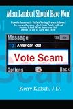 American Idol Vote Scam: How an Inherently Unfair Voting System Allowed Corporate Sponsors and State Pride to Steal Adam Lamberts Win and what American Idol can do to save the show.