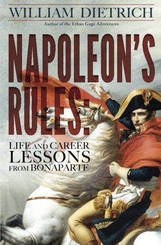 Napoleon's Rules: Live and Career Lessons from Bonaparte by William Dietrich (2015-03-14)