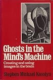 Ghosts in the mind's machine : creating and using images in the brain
