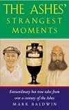 The Ashes Strangest Moments: Extraordinary But True Tales from Over a Century of the Ashes (Strangest)