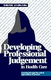 Developing Professional Judgement in Health Care: Learning through the critical appreciation of practice: Learning Through the Critical Appreciation of Practice