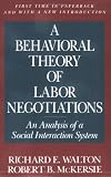 A Behavioral Theory of Labor Negotiations: An Analysis of a Social Interaction System (ILR Press books)