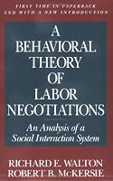 A Behavioral Theory of Labor Negotiations: An Analysis of a Social Interaction System (ILR Press books)