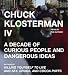 Chuck Klosterman IV: A Decade of Curious People and Dangerous Ideas