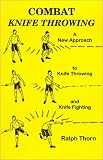 Combat Knife Throwing: A New Approach to Knife Throwing and Knife Fighting (This Book Could Save Your Life!)