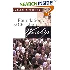 Foundations of Christian Worship by  Susan J. White