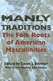 Manly Traditions: The Folk Roots of American Masculinities