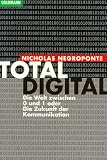 Total digital. Die Welt zwischen 0 und 1 oder Die Zukunft der Kommunikation