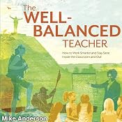 The Well-Balanced Teacher: How to Work Smarter and Stay Sane Inside the Classroom and Out | [Mike Anderson]