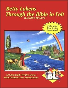 Through the Bible in Felt: Teacher's Manual: Betty Lukens ...