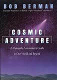 Cosmic Adventure: A Renegade Astronomer's Guide To Our World And Beyond