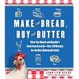 Make the Bread, Buy the Butter: What You Should and Shouldn't Cook from Scratch -- Over 120 Recipes for the Best Homemade Foods