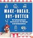 Make the Bread, Buy the Butter: What You Should and Shouldn't Cook from Scratch -- Over 120 Recipes for the Best Homemade Foods