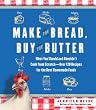 Make the Bread, Buy the Butter: What You Should and Shouldn't Cook from Scratch -- Over 120 Recipes for the Best Homemade Foods