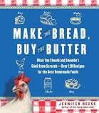 Make the Bread, Buy the Butter: What You Should and Shouldn't Cook from Scratch -- Over 120 Recipes for the Best Homemade Foods