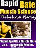 Get Your Testosterone Back! Sexual Appetite & Muscle Mass Will Increase By Reading This Manual (Rapid Rate Muscle Science Shortcuts)
