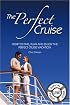 The Perfect Cruise: How to Find, Plan and Enjoy the Perfect Cruise Vacation