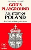 God's Playground: A History of Poland : The Origins to 1795
