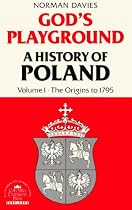 God's Playground: A History of Poland, Vol. 1: The Origins to 1795