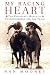 My Racing Heart: The Passionate World of Thoroughbreds and the Track