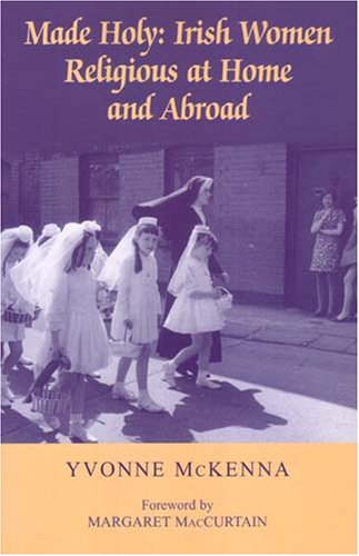 Made Holy: Irish Women Religious at Home and Abroad