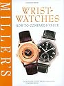 Miller's: Wristwatches: How to Compare and Value (Miller's How to Compare & Value)