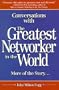 Conversations with the Greatest Networker in the World: More of the Story. . .