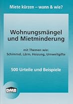 Wohnungsmängel und Mietminderung: mit Themen wie: Schimmel, Lärm, Heizung, Umweltgifte / 500 Urteile und Beispiele