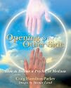 Opening to the Other Side - How to become a Psychic or Medium: Develop Your Psychic Powers