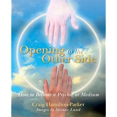 Opening to the Other Side - How to become a Psychic or Medium: Develop Your Psychic Powers