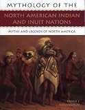 Mythology of the North American Indians and Inuit Nations: Myths and Legends of North America (Mythology Of...)