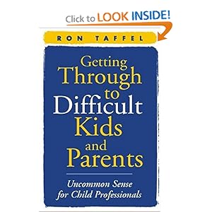 Getting Through to Difficult Kids and Parents: Uncommon Sense for Child Professionals Ron Taffel