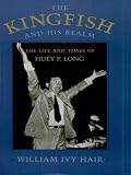 The Kingfish and His Realm: The Life and Times of Huey P. Long