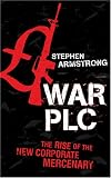 War Plc: The Rise of the New Corporate Mercenary
