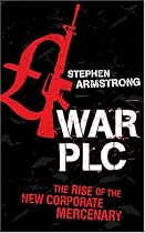 War Plc: The Rise of the New Corporate Mercenary