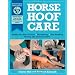Horse Hoof Care: Healthy Hoof Care Practices, Horseshoeing, Hoof Handling, Working with Farriers and Vets