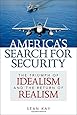 America's Search for Security: The Triumph of Idealism and the Return of Realism