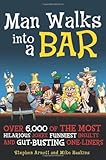 Man Walks into a Bar: Over 6,000 of the Most Hilarious Jokes, Funniest Insults and Gut-Busting One-Liners