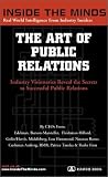 The Art of Public Relations: CEOs from Edelman, Ruder Finn, Burson Marsteller & More on the Secrets to Landing New Clients, Developing Breakthrough Campaigns ... (Inside the Minds) (Inside the Minds)